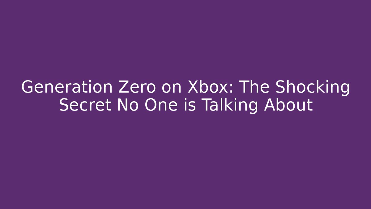 Generation Zero on Xbox: The Shocking Secret No One is Talking About