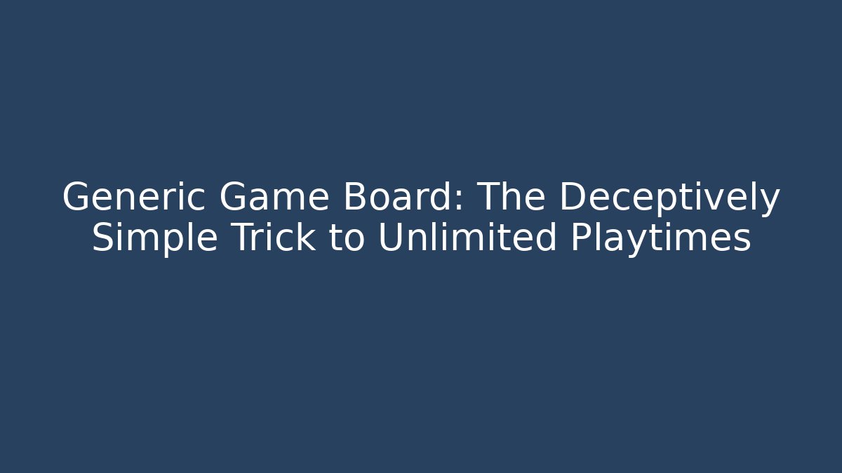 Generic Game Board: The Deceptively Simple Trick to Unlimited Playtimes