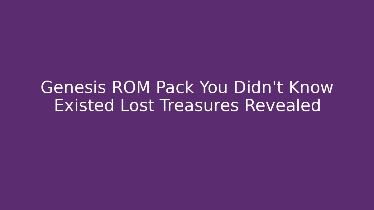 Genesis ROM Pack You Didn't Know Existed Lost Treasures Revealed