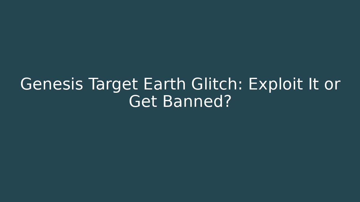 Genesis Target Earth Glitch: Exploit It or Get Banned?