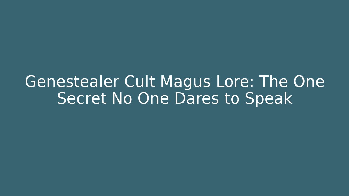 Genestealer Cult Magus Lore: The One Secret No One Dares to Speak