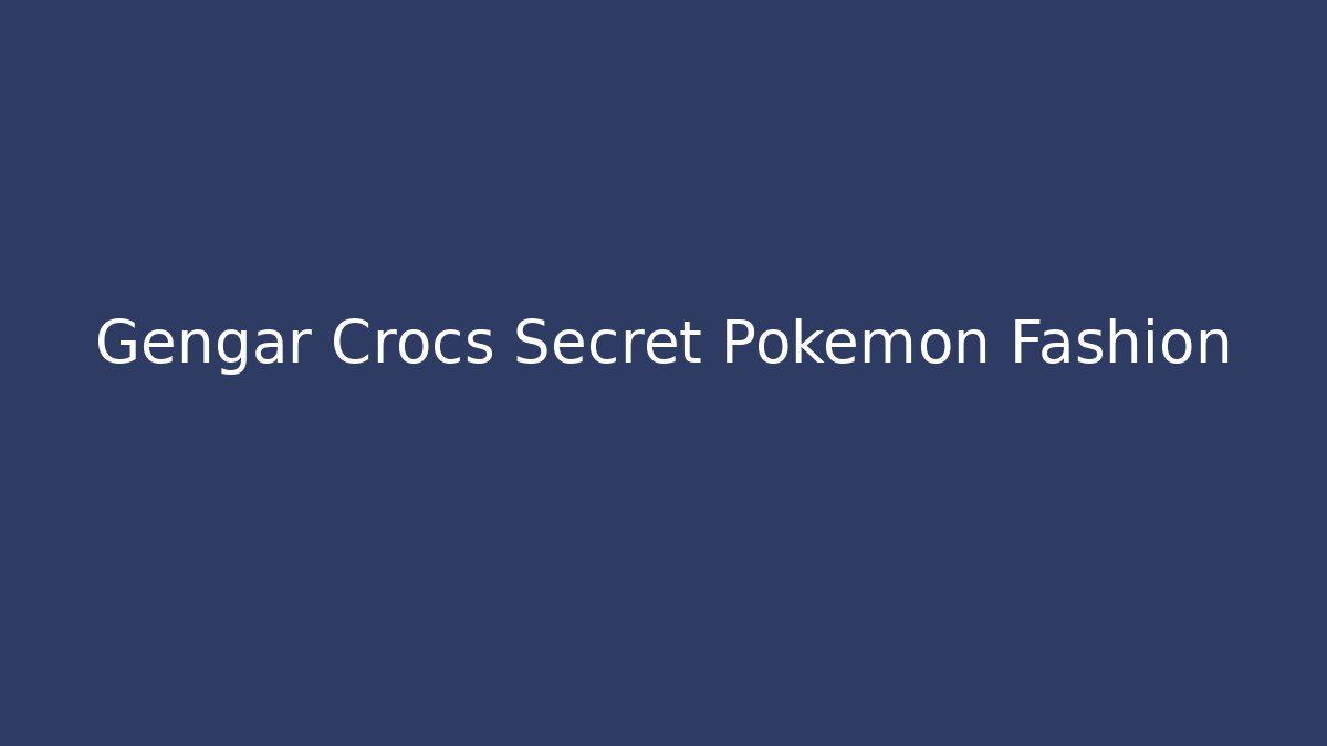 Gengar Crocs Secret Pokémon Fashion