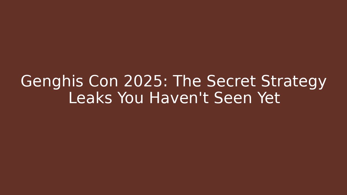 Genghis Con 2025: The Secret Strategy Leaks You Haven't Seen Yet
