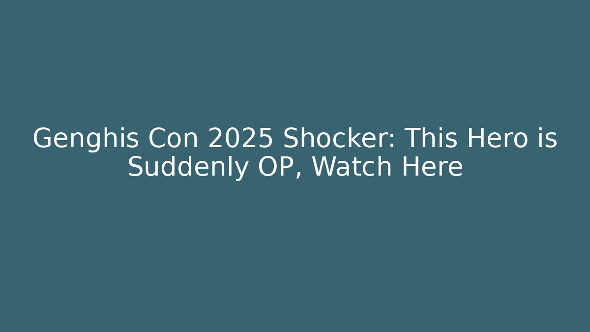 Genghis Con 2025 Shocker: This Hero is Suddenly OP, Watch Here