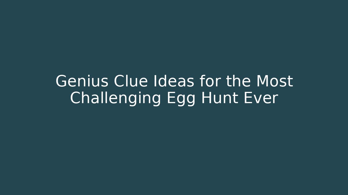 Genius Clue Ideas for the Most Challenging Egg Hunt Ever - Método de Aprovação
