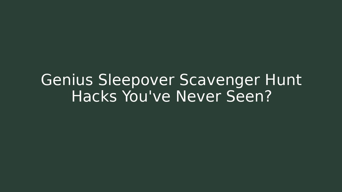 Genius Sleepover Scavenger Hunt Hacks You've Never Seen?