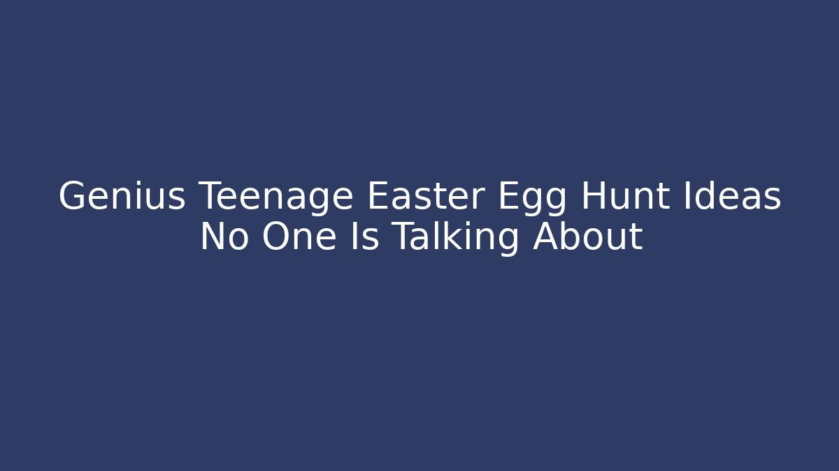 Genius Teenage Easter Egg Hunt Ideas No One Is Talking About