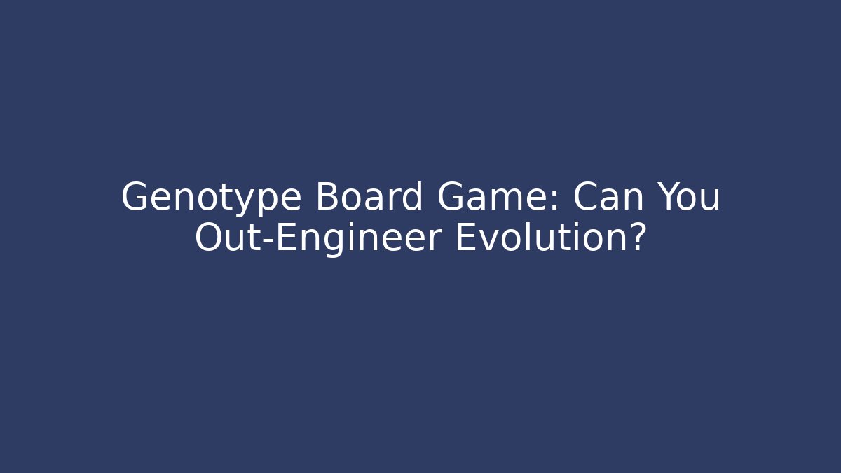 Genotype Board Game: Can You Out-Engineer Evolution?
