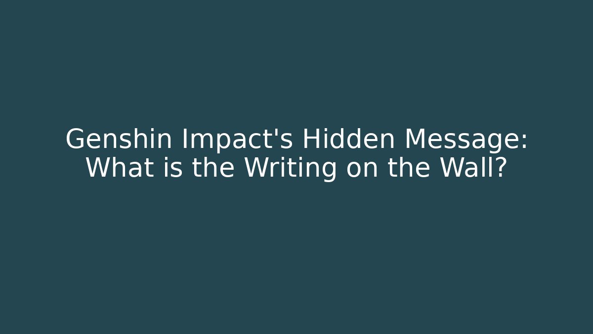Genshin Impact's Hidden Message: What is the Writing on the Wall?
