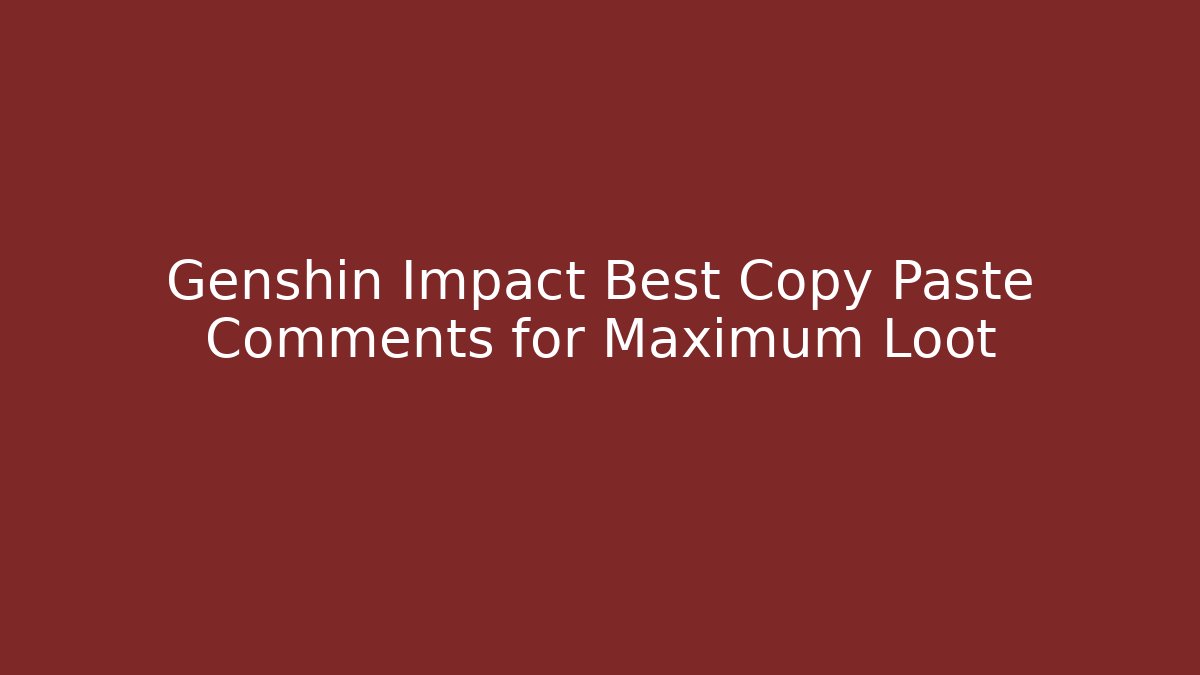 Genshin Impact Best Copy Paste Comments for Maximum Loot