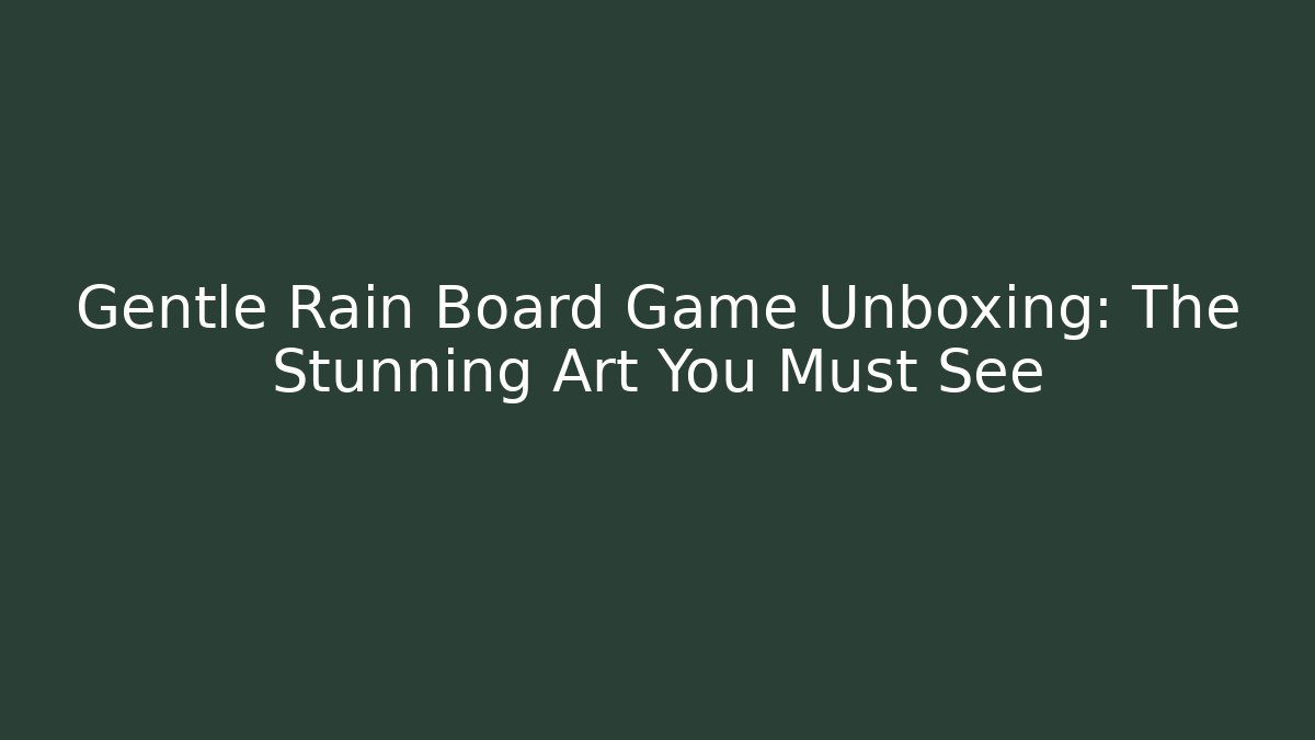 Gentle Rain Board Game Unboxing: The Stunning Art You Must See