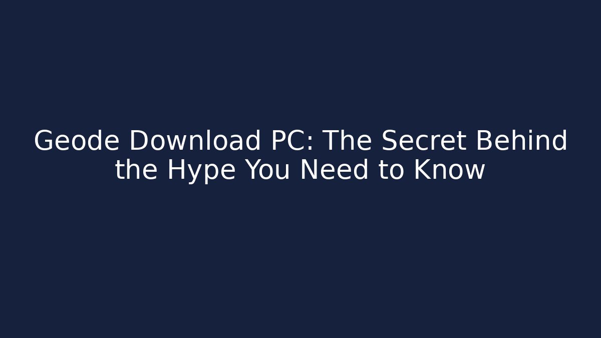 Geode Download PC: The Secret Behind the Hype You Need to Know