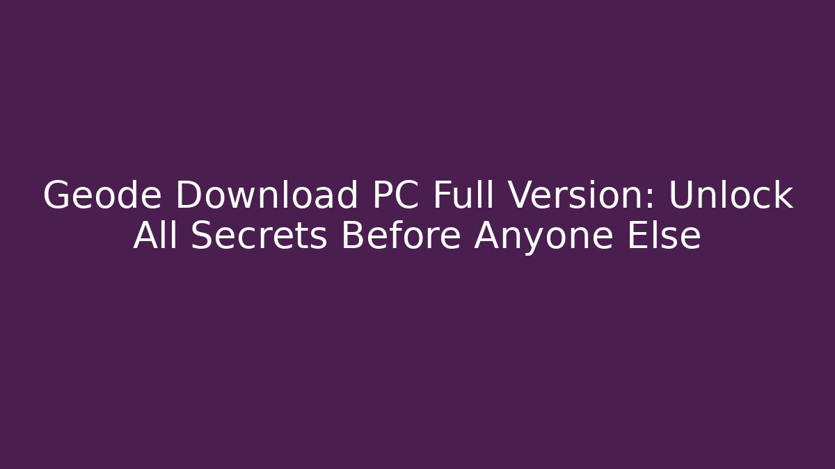 Geode Download PC Full Version: Unlock All Secrets Before Anyone Else - Método de Aprovação