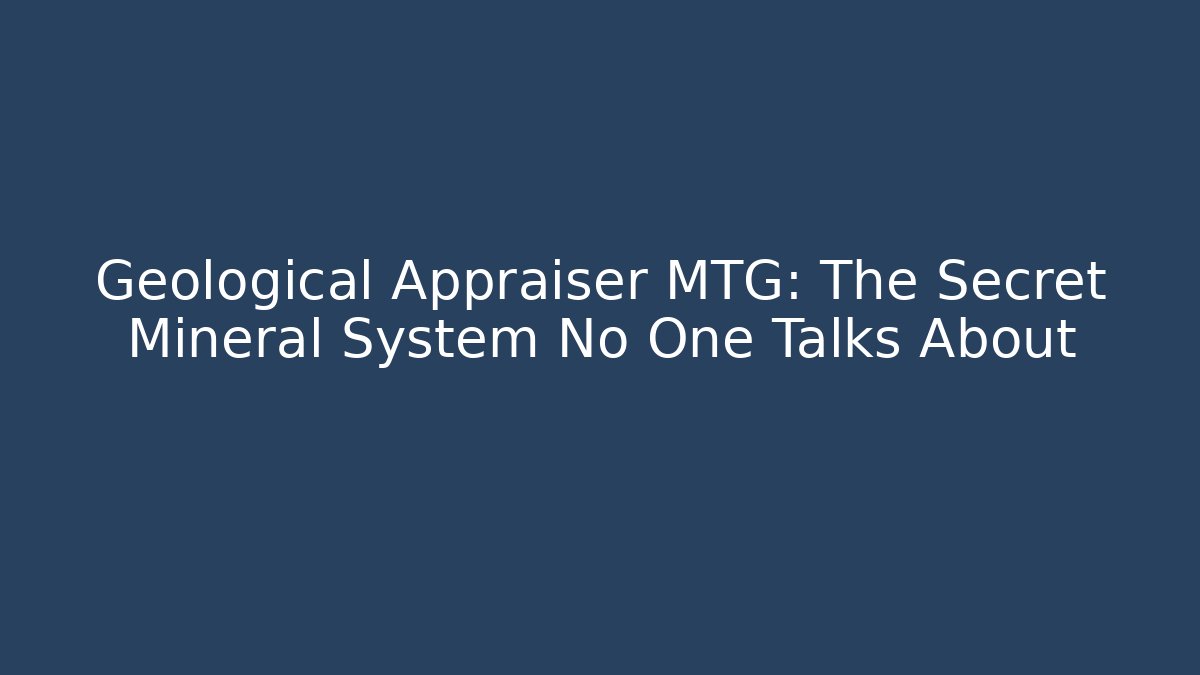 Geological Appraiser MTG: The Secret Mineral System No One Talks About