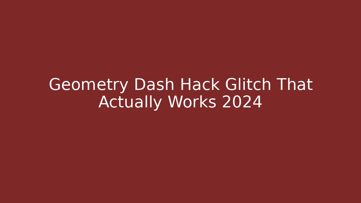 Geometry Dash Hack Glitch That Actually Works 2024