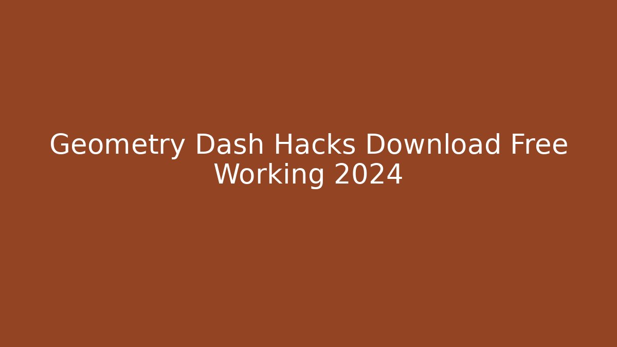 Geometry Dash Hacks Download Free Working 2024