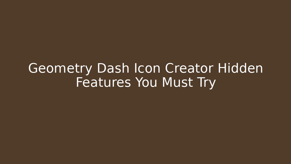 Geometry Dash Icon Creator Hidden Features You Must Try