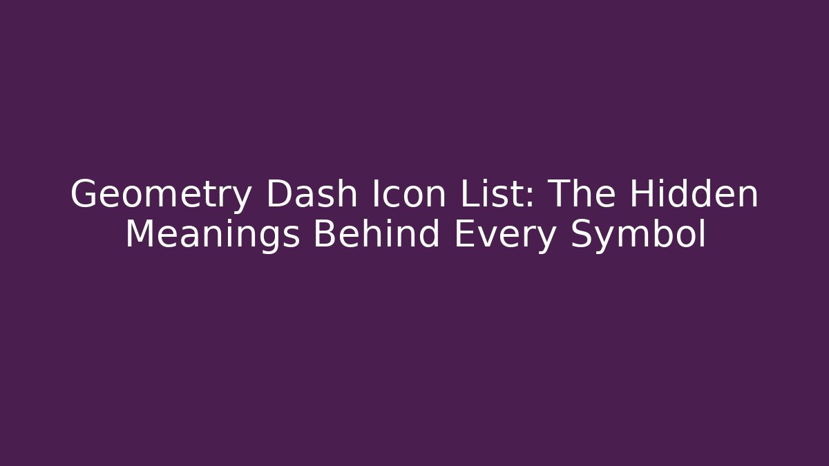 Geometry Dash Icon List: The Hidden Meanings Behind Every Symbol