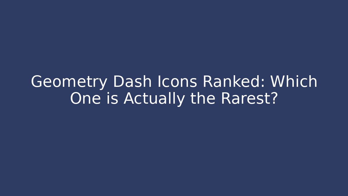 Geometry Dash Icons Ranked: Which One is Actually the Rarest?