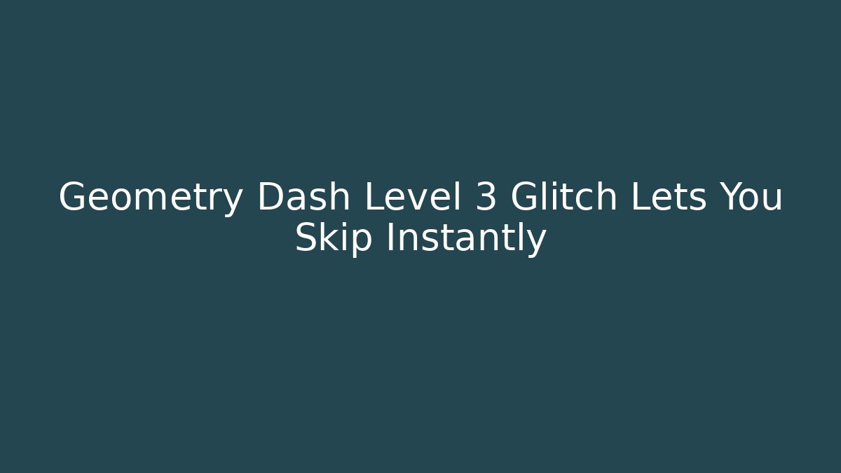 Geometry Dash Level 3 Glitch Lets You Skip Instantly