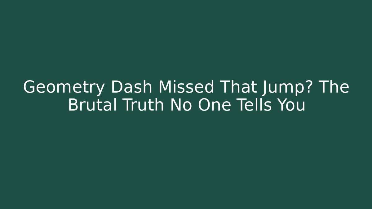 Geometry Dash Missed That Jump? The Brutal Truth No One Tells You