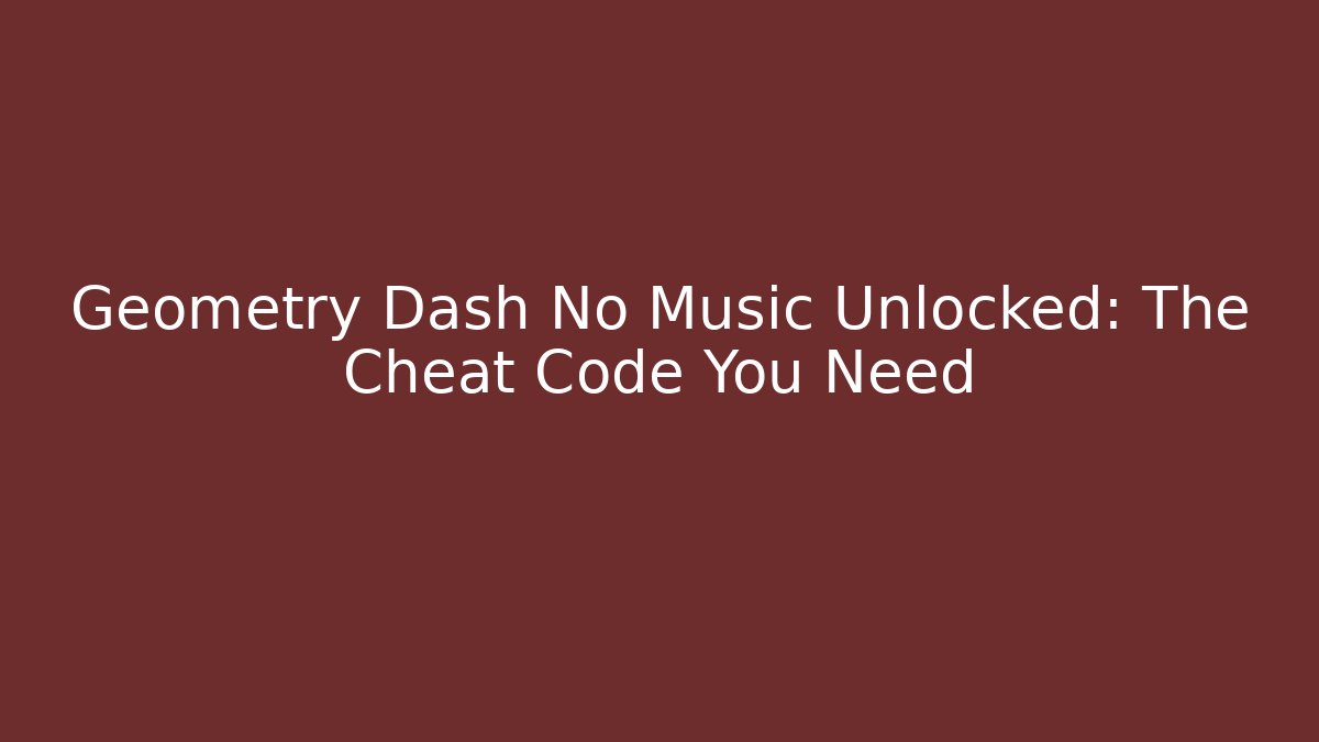 Geometry Dash No Music Unlocked: The Cheat Code You Need - Método de Aprovação