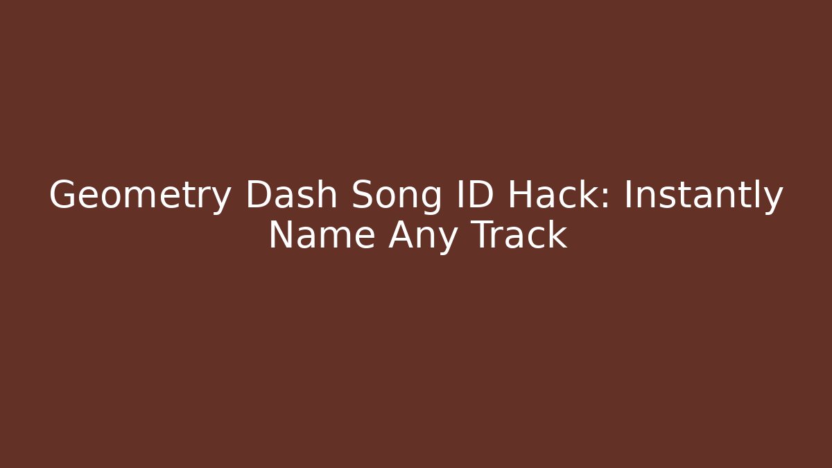 Geometry Dash Song ID Hack: Instantly Name Any Track