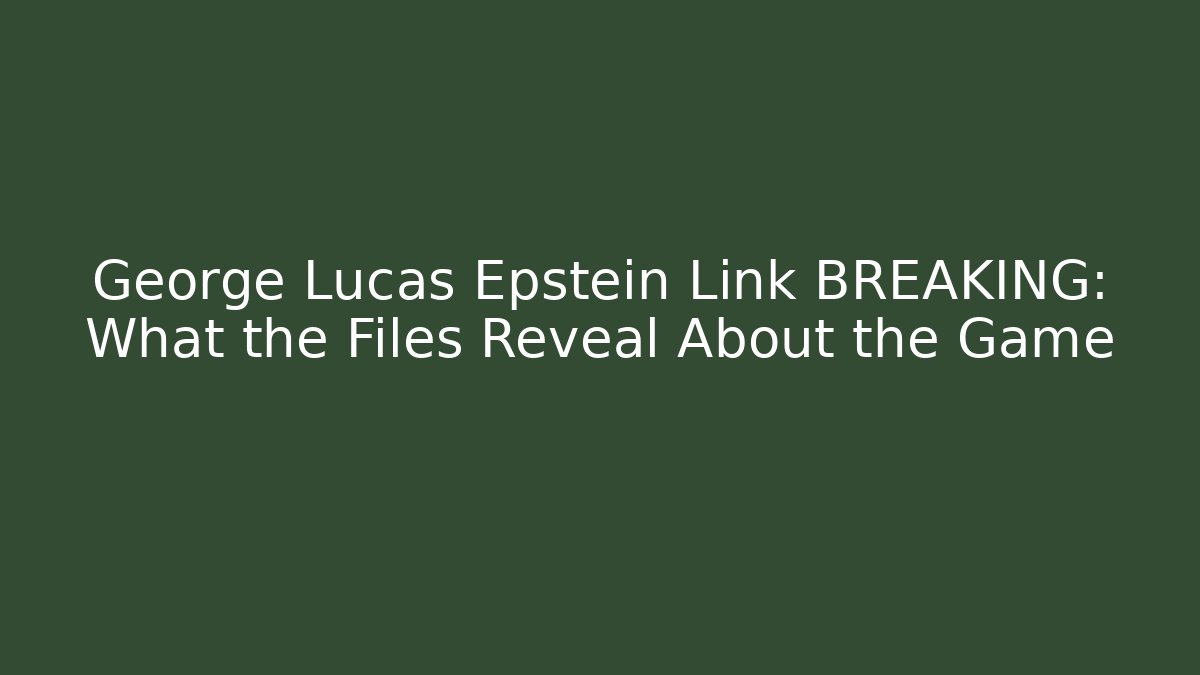 George Lucas Epstein Link BREAKING: What the Files Reveal About the Game