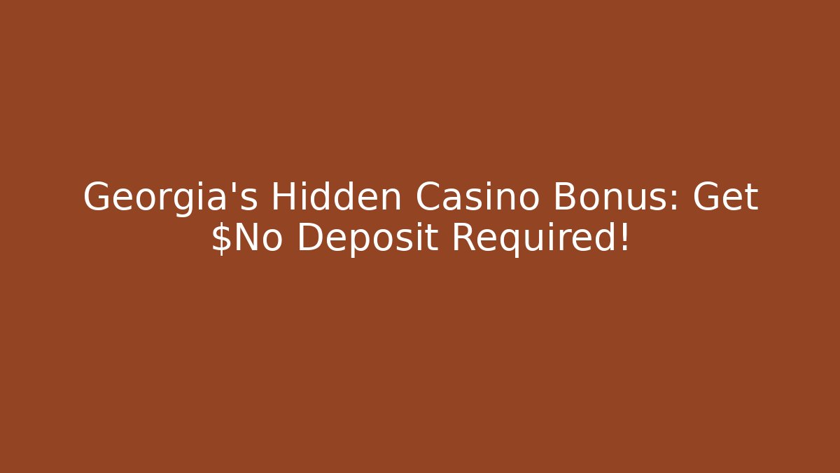 Georgia's Hidden Casino Bonus: Get $No Deposit Required!