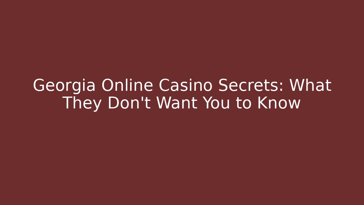 Georgia Online Casino Secrets: What They Don't Want You to Know - Método de Aprovação