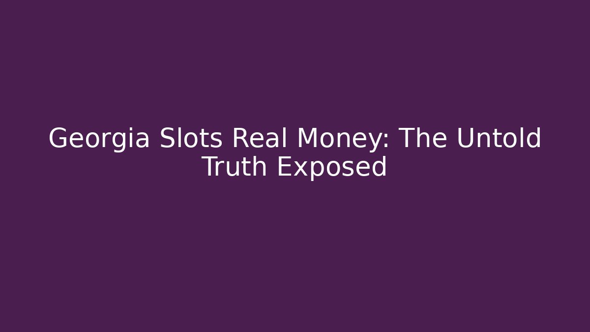 Georgia Slots Real Money: The Untold Truth Exposed
