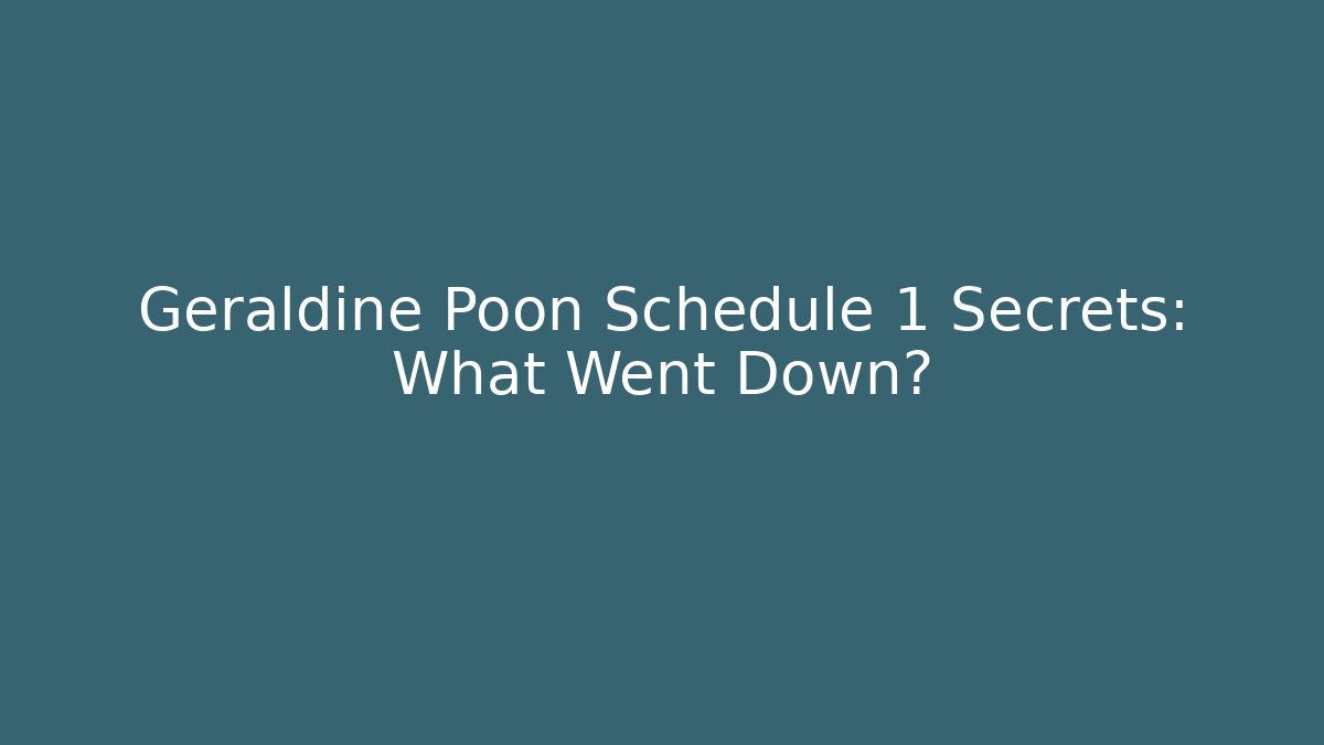 Geraldine Poon Schedule 1 Secrets: What Went Down?