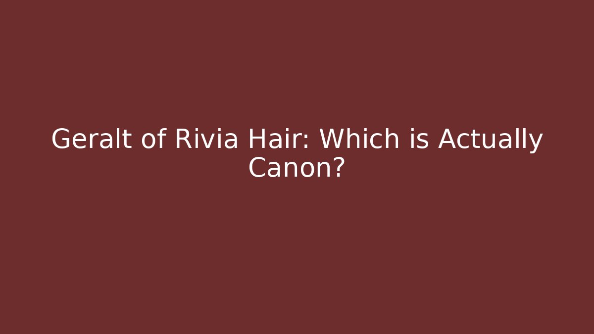 Geralt of Rivia Hair: Which is Actually Canon?