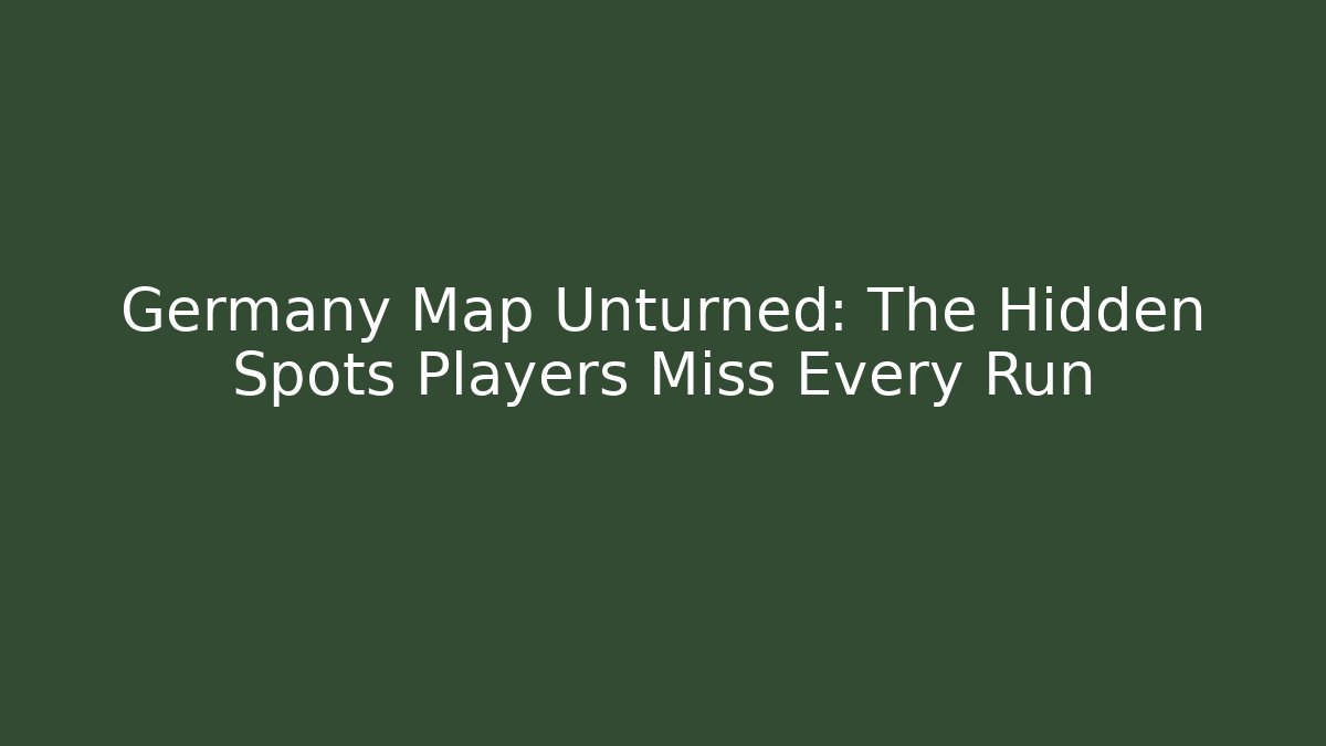 Germany Map Unturned: The Hidden Spots Players Miss Every Run