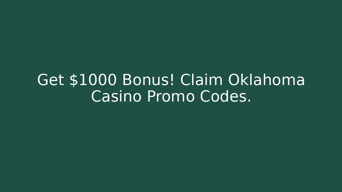 Get $1000 Bonus! Claim Oklahoma Casino Promo Codes.