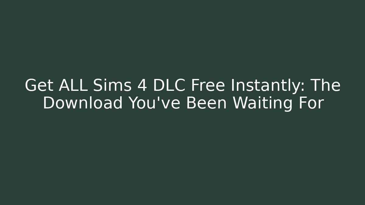 Get ALL Sims 4 DLC Free Instantly: The Download You’ve Been Waiting For - Método de Aprovação