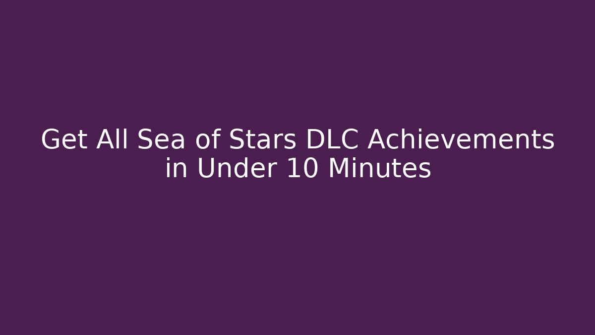 Get All Sea of Stars DLC Achievements in Under 10 Minutes