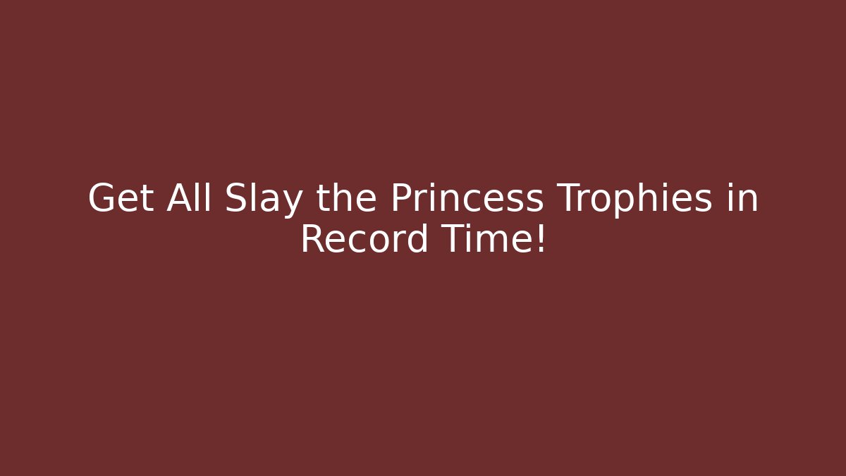 Get All Slay the Princess Trophies in Record Time!