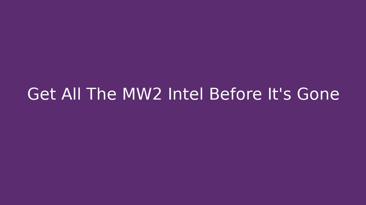 Get All The MW2 Intel Before It's Gone