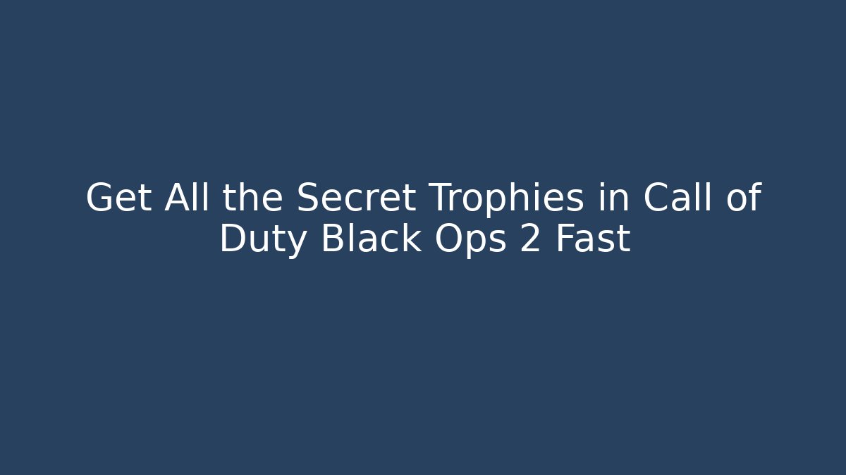 Get All the Secret Trophies in Call of Duty Black Ops 2 Fast