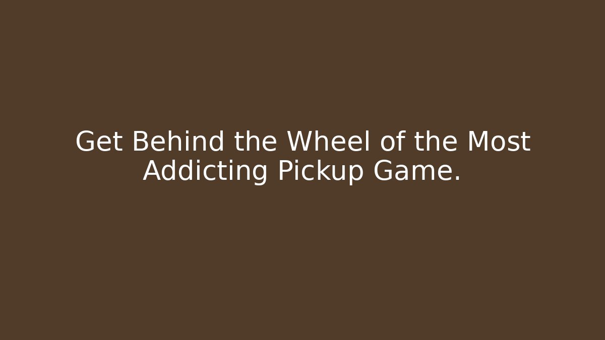 Get Behind the Wheel of the Most Addicting Pickup Game. - Método de Aprovação