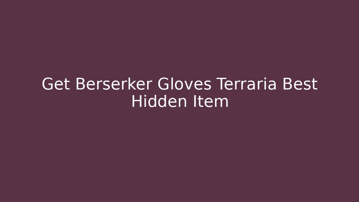 Get Berserker Gloves Terraria Best Hidden Item - Método de Aprovação