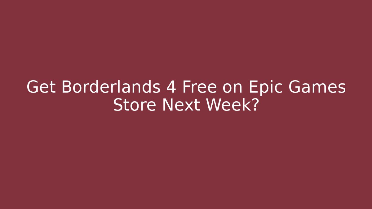 Get Borderlands 4 Free on Epic Games Store Next Week?