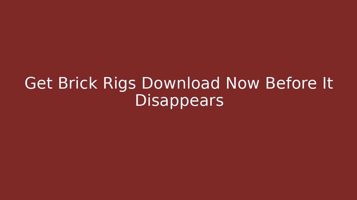 Get Brick Rigs Download Now Before It Disappears - Método de Aprovação