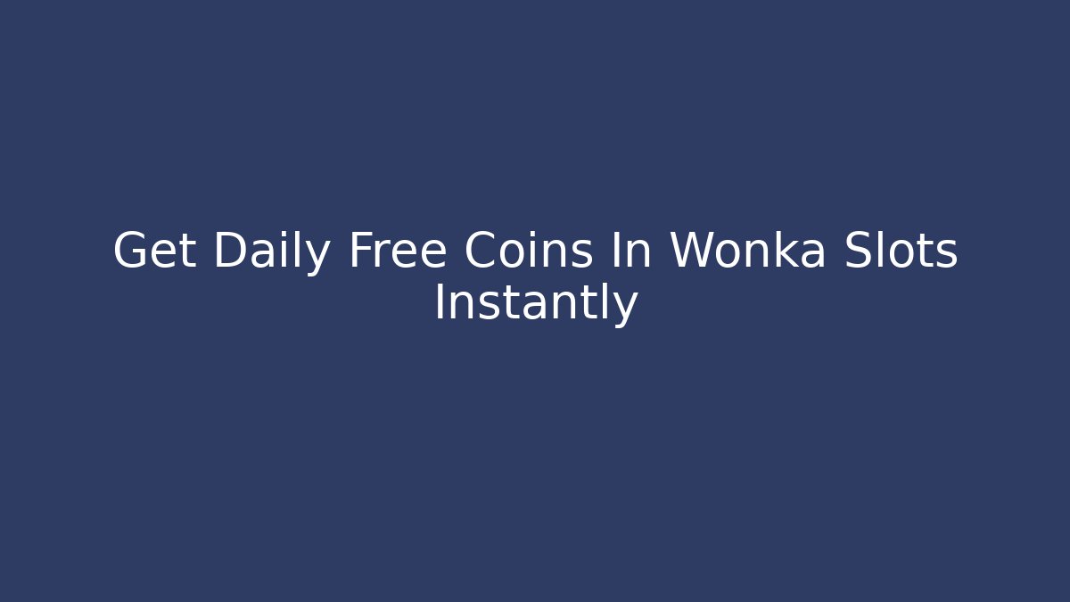 Get Daily Free Coins In Wonka Slots Instantly - Método de Aprovação