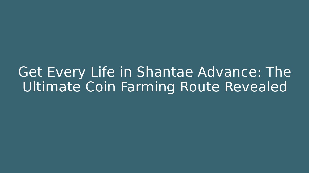 Get Every Life in Shantae Advance: The Ultimate Coin Farming Route Revealed