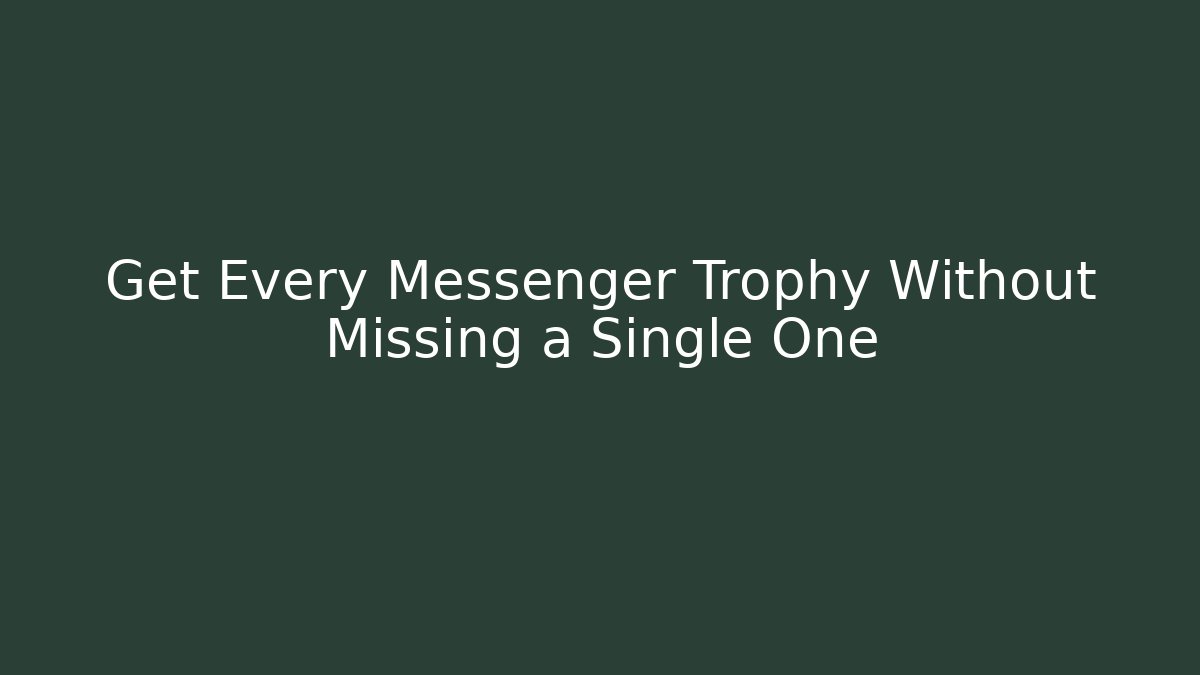 Get Every Messenger Trophy Without Missing a Single One - Método de Aprovação