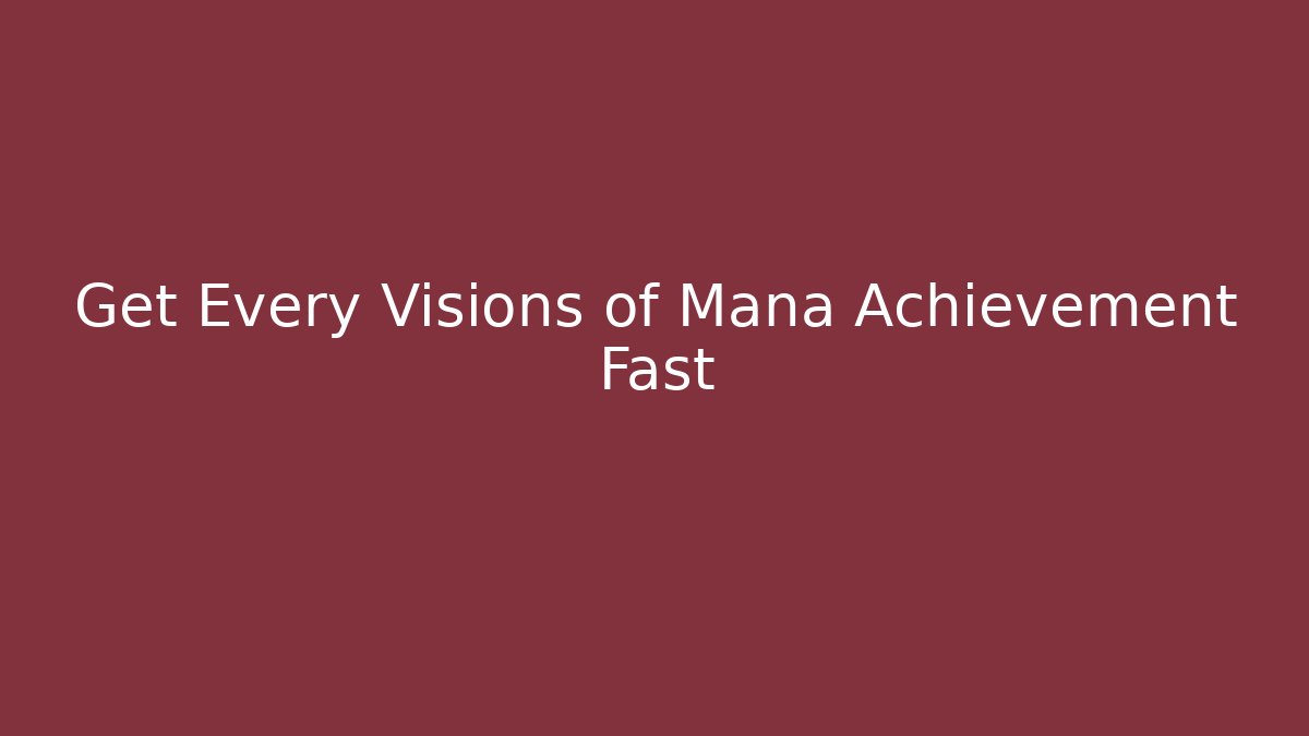 Get Every Visions of Mana Achievement Fast