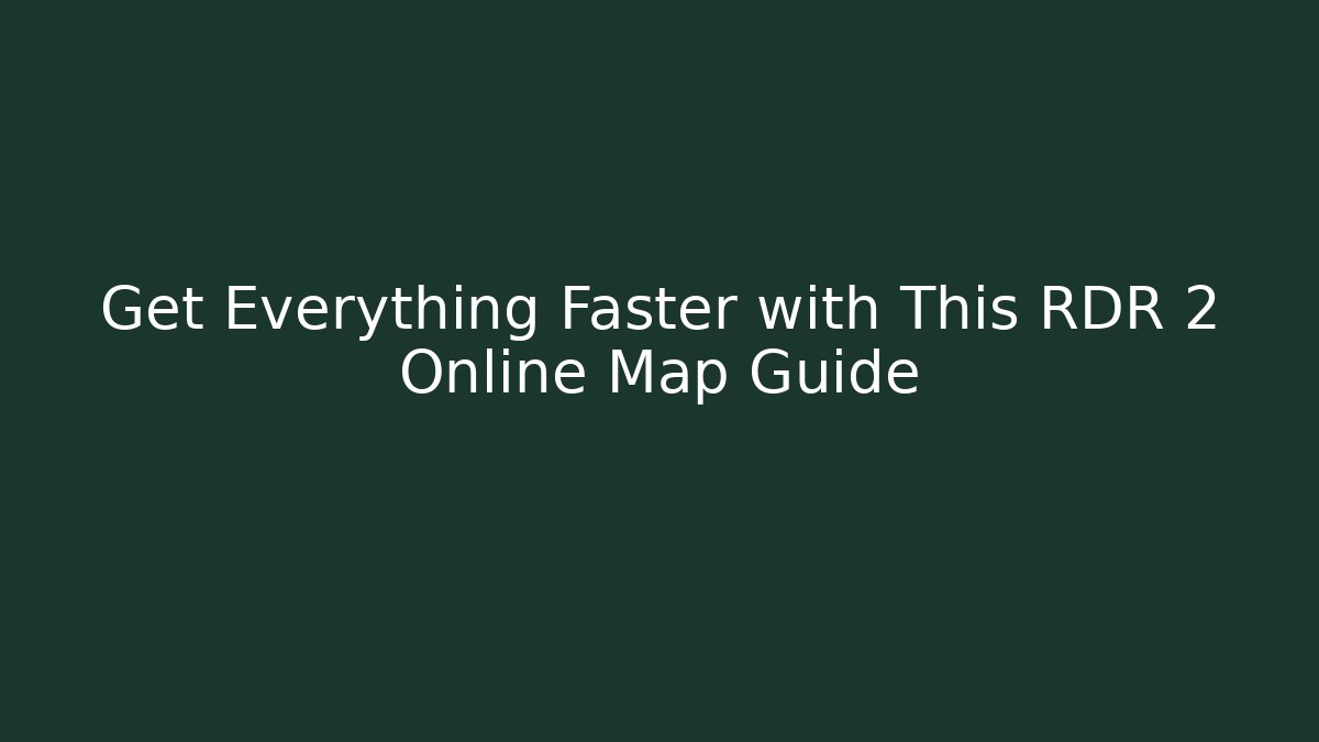 Get Everything Faster with This RDR 2 Online Map Guide - Método de Aprovação