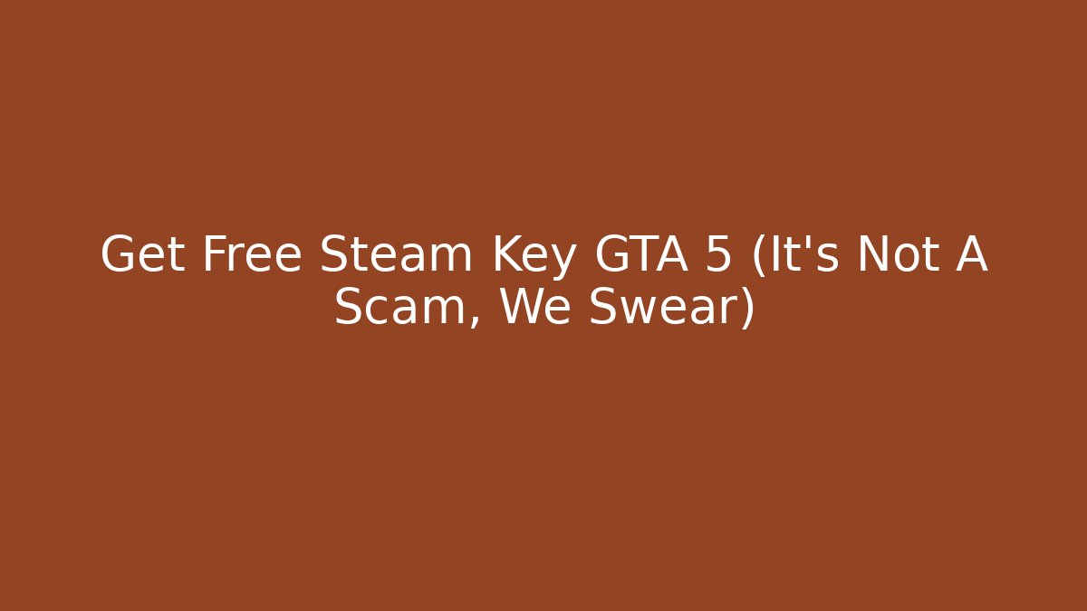 Get Free Steam Key GTA 5 (It’s Not A Scam, We Swear) - Método de Aprovação